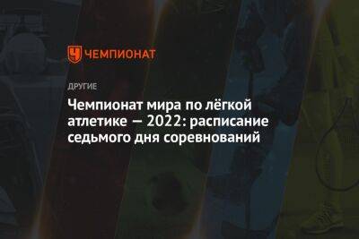 Чемпионат мира по лёгкой атлетике — 2022: расписание седьмого дня соревнований - championat.com - США