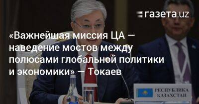 Касым-Жомарт Токаев - «Важнейшая миссия ЦА — наведение мостов между полюсами глобальной политики и экономики» — Токаев - gazeta.uz - Россия - Казахстан - Узбекистан