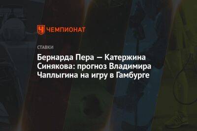 Бернард Пер - Бернарда Пера — Катержина Синякова: прогноз Владимира Чаплыгина на игру в Гамбурге - championat.com - Россия - Казахстан