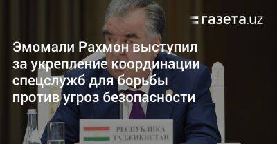 Эмомали Рахмон - Эмомали Рахмон выступил за укрепление координации спецслужб для борьбы против угроз безопасности - gazeta.uz - Узбекистан - Таджикистан - Афганистан