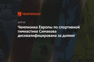 Чемпионка Европы по спортивной гимнастике Симакова дисквалифицирована за допинг - championat.com - Россия