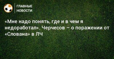 Станислав Черчесов - «Мне надо понять, где и в чем я недоработал». Черчесов – о поражении от «Слована» в ЛЧ - bombardir.ru - Будапешт