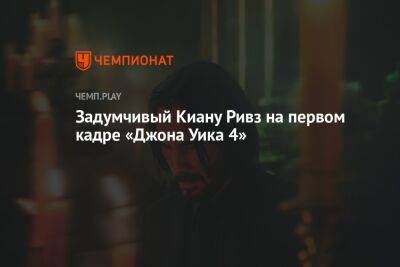 Киану Ривз - Задумчивый Киану Ривз на первом кадре «Джона Уика 4» - championat.com - Чад