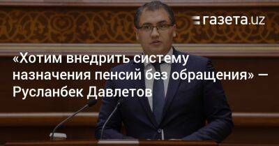 «Хотим внедрить систему назначения пенсий без обращения» — Русланбек Давлетов - gazeta.uz - Россия - Узбекистан