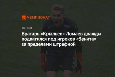 Алексей Сутормин - Иван Сергеев - Иван Ломаев - Вратарь «Крыльев» Ломаев дважды подкатился под игроков «Зенита» за пределами штрафной - championat.com - Россия - Санкт-Петербург - Оренбург