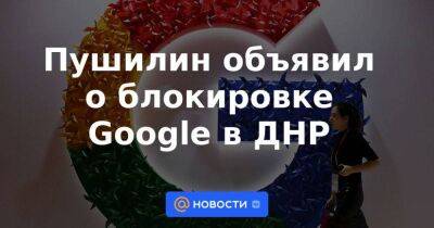 Леонид Пасечник - Пушилин объявил о блокировке Google в ДНР - smartmoney.one - ДНР - ЛНР
