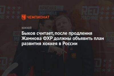 Вячеслав Быков - Алексей Жамнов - Микеле Антонов - Быков считает, после продления Жамнова ФХР должны объявить план развития хоккея в России - championat.com - Россия