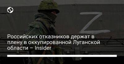 Российских отказников держат в плену в оккупированной Луганской области – Insider - liga.net - Россия - Украина - Луганская обл. - Луганск