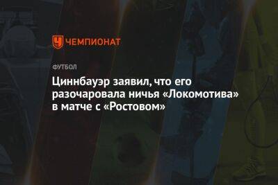 Йозеф Циннбауэр - Циннбауэр заявил, что его разочаровала ничья «Локомотива» в матче с «Ростовом» - championat.com