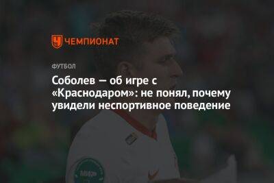 Александр Соболев - Кирилл Левников - Соболев — об игре с «Краснодаром»: не понял, почему увидели неспортивное поведение - championat.com - Краснодар