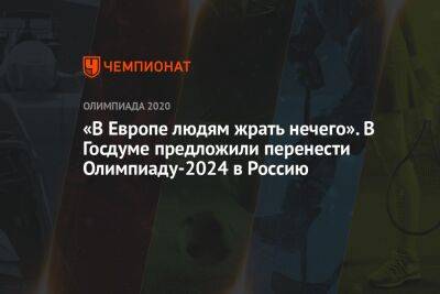 Дмитрий Свищев - «В Европе людям жрать нечего». В Госдуме предложили перенести Олимпиаду-2024 в Россию - championat.com - Россия - Сочи - Франция - Париж