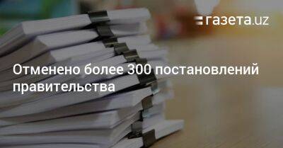 Отменено более 300 постановлений правительства - gazeta.uz - Узбекистан