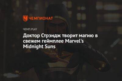 Доктор Стрэндж творит магию в свежем геймплее Marvel's Midnight Suns - championat.com