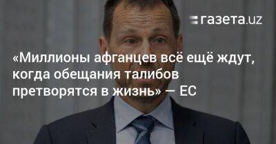 «Миллионы афганцев всё ещё ждут, когда обещания талибов претворятся в жизнь» — ЕС - gazeta.uz - Узбекистан - Афганистан