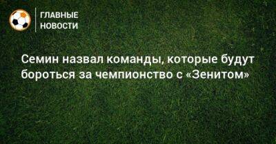 Юрий Семин - Семин назвал команды, которые будут бороться за чемпионство с «Зенитом» - bombardir.ru