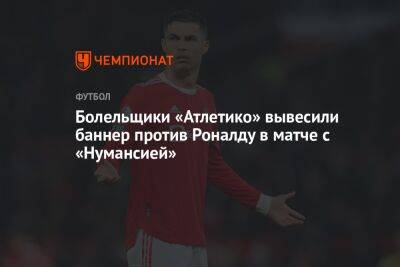 Криштиану Роналду - Болельщики «Атлетико» вывесили баннер против Роналду в матче с «Нумансией» - championat.com - Португалия - Мадрид