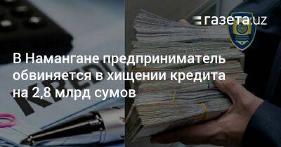 В Намангане предприниматель обвиняется в хищении кредита на 2,8 млрд сумов - gazeta.uz - Узбекистан