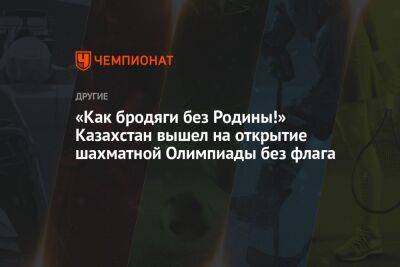 «Как бродяги без Родины!» Казахстан вышел на открытие шахматной Олимпиады без флага - championat.com - Москва - Россия - Китай - США - Казахстан - Индия