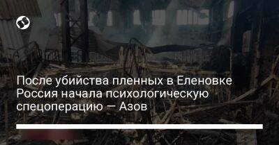 После убийства пленных в Еленовке Россия начала психологическую спецоперацию — Азов - liga.net - Россия - Украина