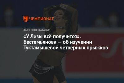 Елизавета Туктамышева - Наталья Бестемьянова - «У Лизы всё получится». Бестемьянова — об изучении Туктамышевой четверных прыжков - championat.com