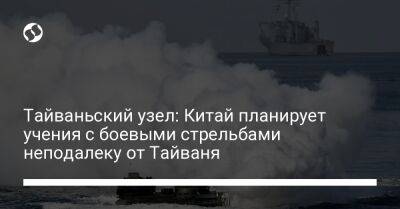 Нэнси Пелоси - Тайваньский узел: Китай планирует учения с боевыми стрельбами неподалеку от Тайваня - liga.net - Китай - США - Украина - Тайвань