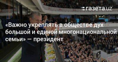 Шавкат Мирзиеев - «Важно укреплять в обществе дух большой и единой многонациональной семьи» — президент - gazeta.uz - Узбекистан