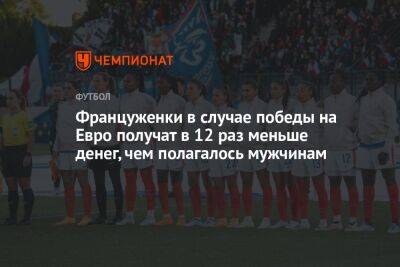 На Евро - Француженки в случае победы на Евро получат в 12 раз меньше денег, чем полагалось мужчинам - championat.com - Италия - Франция