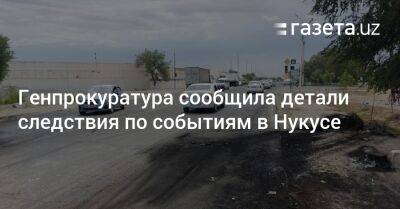Генпрокуратура сообщила детали следствия по событиям в Нукусе - gazeta.uz - Узбекистан - Las Vegas
