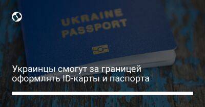 Украинцы смогут за границей оформлять ID-карты и паспорта - liga.net - Украина - Польша - Варшава