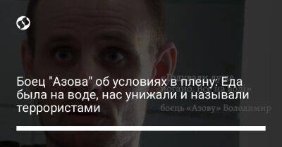 Боец "Азова" об условиях в плену: Еда была на воде, нас унижали и называли террористами - liga.net - Украина