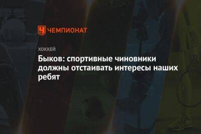 Вячеслав Быков - Быков: спортивные чиновники должны отстаивать интересы наших ребят - championat.com - Россия - Белоруссия