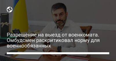 Владимир Зеленский - Дмитрий Лубинец - Разрешение на выезд от военкомата. Омбудсмен раскритиковал норму для военнообязанных - liga.net - Украина