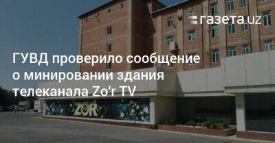 ГУВД проверило сообщение о минировании здания телеканала Zo‘r TV - gazeta.uz - Узбекистан