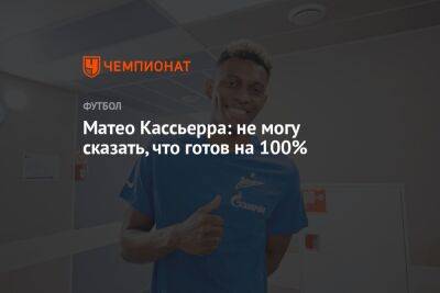 Дмитрий Зимин - Матео Кассьерра - Матео Кассьерра: не могу сказать, что готов на 100% - championat.com - Сочи