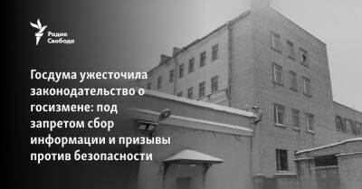 Госдума ужесточила законодательство о госизмене: под запретом сбор информации и призывы против безопасности - svoboda.org - Россия