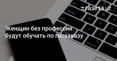 Женщин без профессии будут обучать по госзаказу - gazeta.uz - Узбекистан