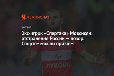 Экс-игрок «Спартака» Мовсисян: отстранение России – позор. Спортсмены ни при чём - championat.com - Россия - Краснодар