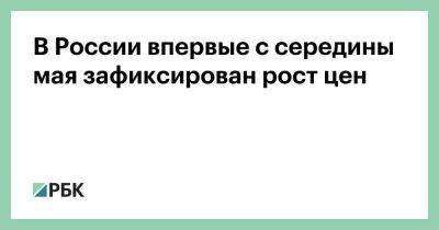 В России впервые с середины мая зафиксирован рост цен - smartmoney.one - Россия