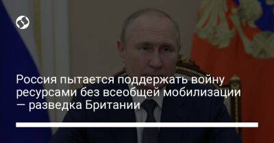 Россия пытается поддержать войну ресурсами без всеобщей мобилизации — разведка Британии - liga.net - Россия - Украина - Англия