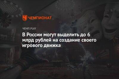 В России могут выделить до 6 млрд рублей на создание своего игрового движка - championat.com - Россия