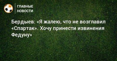 Курбан Бердыев - Бердыев: «Я жалею, что не возглавил «Спартак». Хочу принести извинения Федуну» - bombardir.ru