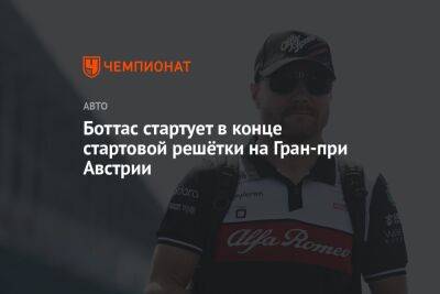 Боттас стартует в конце стартовой решётки на Гран-при Австрии - championat.com - Австрия