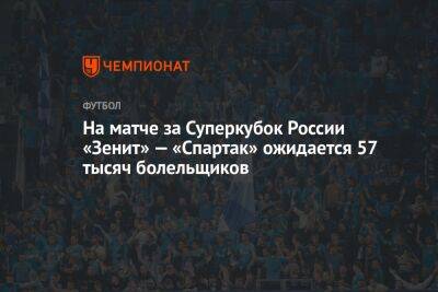 На матче за Суперкубок России «Зенит» — «Спартак» ожидается 57 тысяч болельщиков - championat.com - Россия