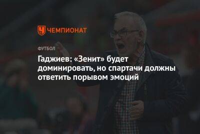Гаджи Гаджиев - Илья Никульников - Гаджиев: «Зенит» будет доминировать, но спартачи должны ответить порывом эмоций - championat.com - Россия - Санкт-Петербург