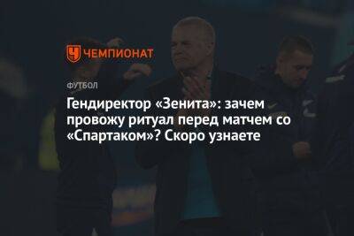 Андрей Панков - Александр Медведев - Гендиректор «Зенита»: зачем провожу ритуал перед матчем со «Спартаком»? Скоро узнаете - championat.com - Москва - Россия - Санкт-Петербург