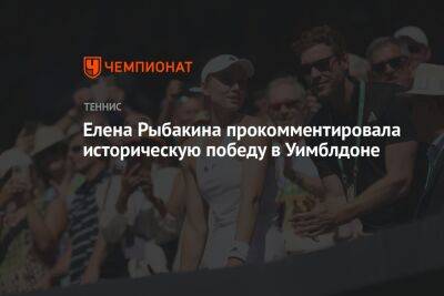 Елена Рыбакина - Елена Рыбакина прокомментировала историческую победу в Уимблдоне - championat.com - Казахстан - Тунис