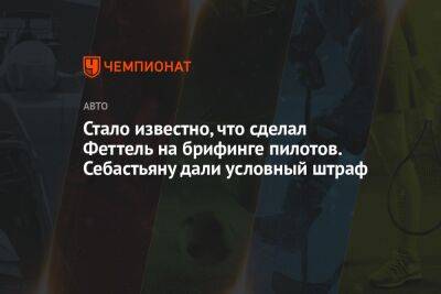 Себастьян Феттель - Стало известно, что сделал Феттель на брифинге пилотов. Себастьяну дали условный штраф - championat.com - Австрия - Англия