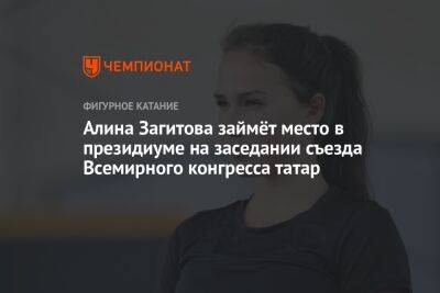 Алин Загитов - Алина Загитова займёт место в президиуме на заседании съезда Всемирного конгресса татар - championat.com - Россия - Казань