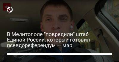 Иван Федоров - В Мелитополе "повредили" штаб Единой России, который готовил псевдореферендум — мэр - liga.net - Россия - Украина - Запорожская обл. - Мелитополь