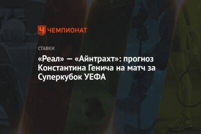 Константин Генич - Карло Анчелотти - Виктор Мозес - «Реал» — «Айнтрахт»: прогноз Константина Генича на матч за Суперкубок УЕФА - championat.com - Россия - Сочи - Хельсинки